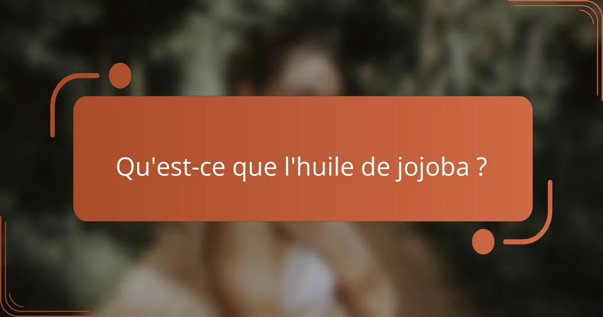 Qu'est-ce que l'huile de jojoba ?
