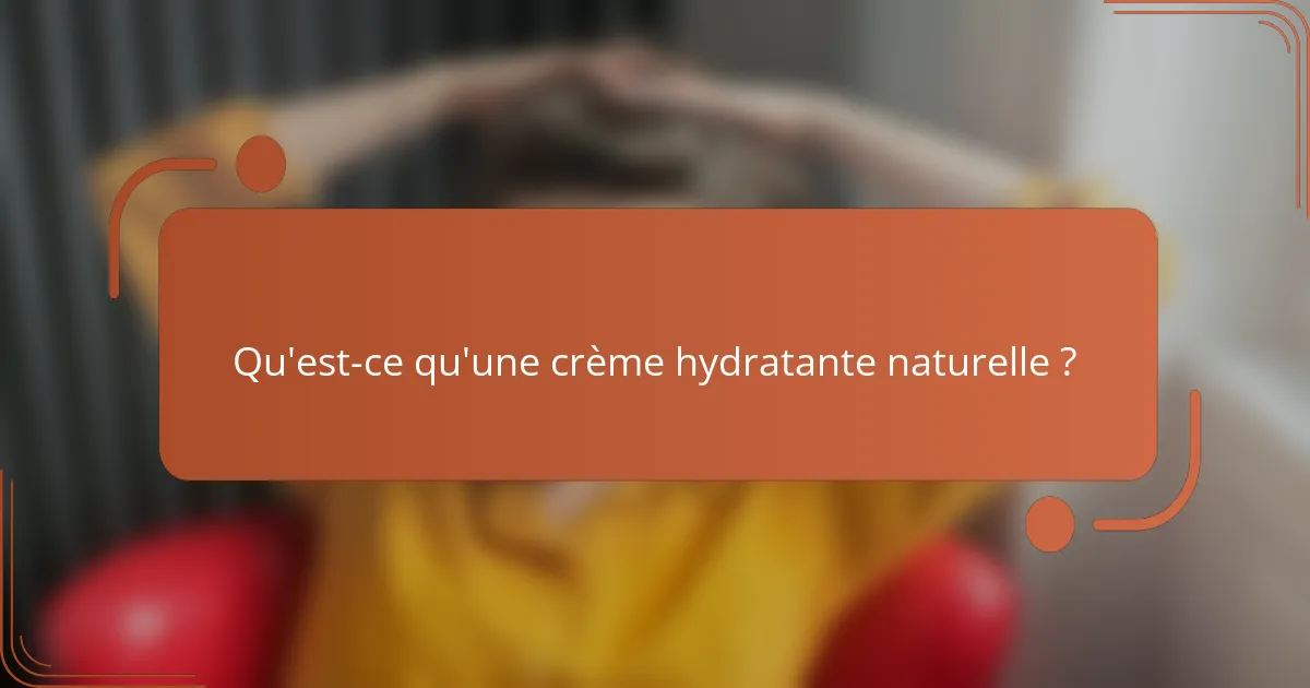 Qu'est-ce qu'une crème hydratante naturelle ?